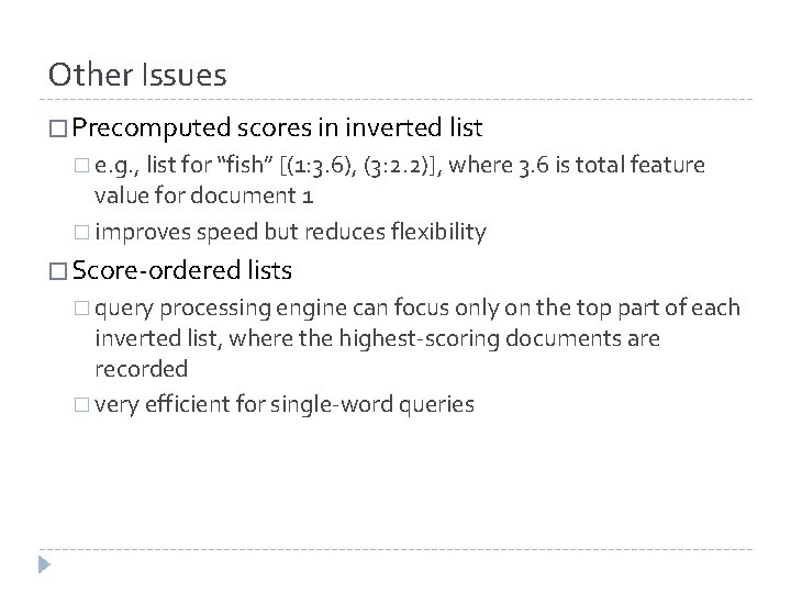Other Issues � Precomputed scores in inverted list � e. g. , list for