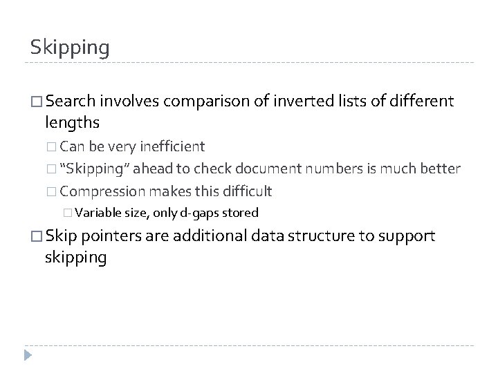 Skipping � Search involves comparison of inverted lists of different lengths � Can be