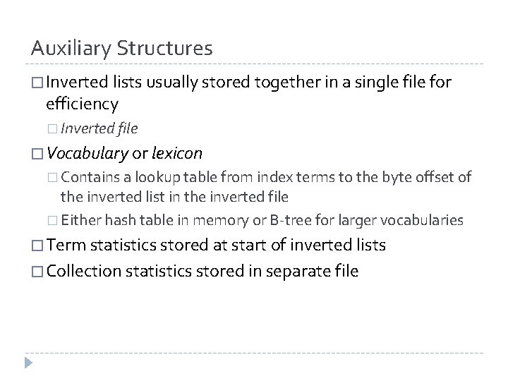 Auxiliary Structures � Inverted lists usually stored together in a single file for efficiency