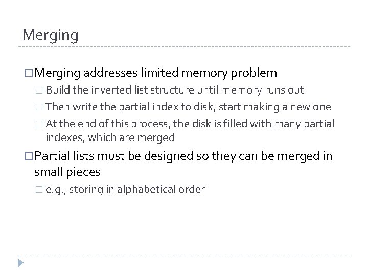 Merging � Merging addresses limited memory problem � Build the inverted list structure until
