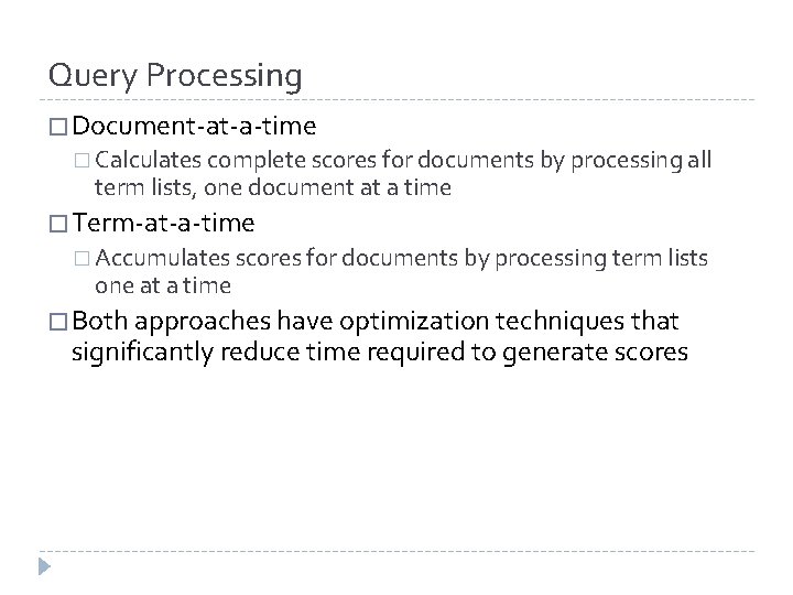 Query Processing � Document-at-a-time � Calculates complete scores for documents by processing all term