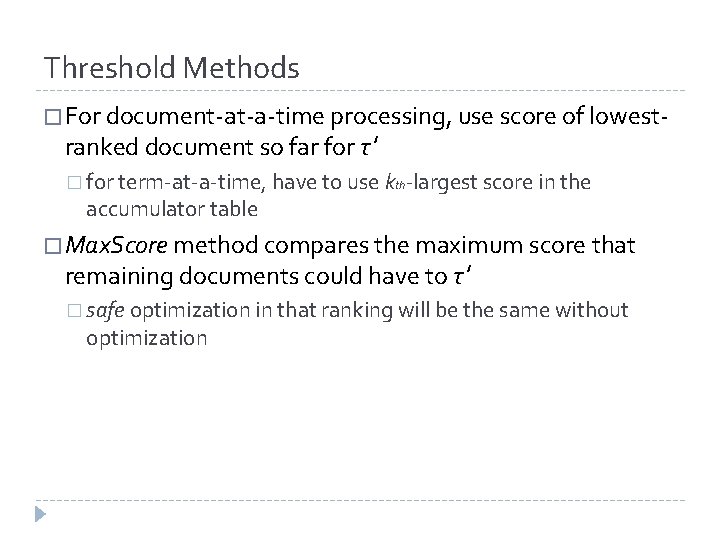 Threshold Methods � For document-at-a-time processing, use score of lowest- ranked document so far