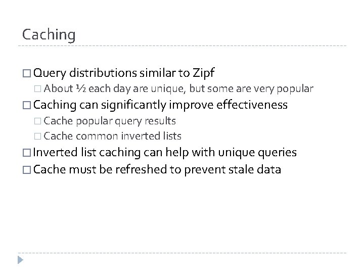 Caching � Query distributions similar to Zipf � About ½ each day are unique,