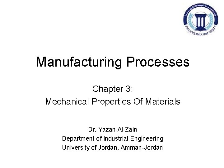 Manufacturing Processes Chapter 3: Mechanical Properties Of Materials Dr. Yazan Al-Zain Department of Industrial