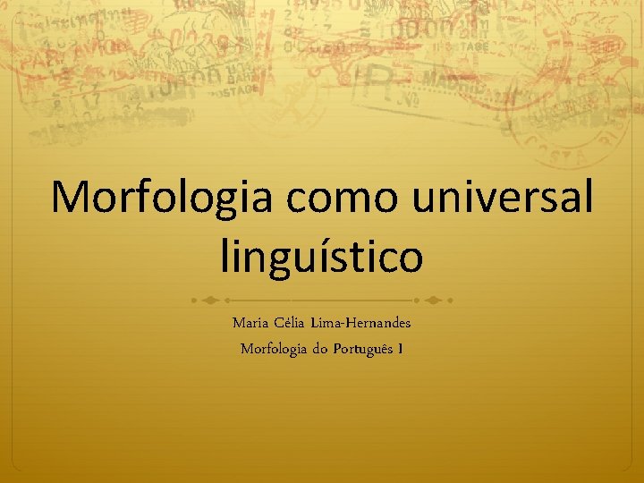 Morfologia como universal linguístico Maria Célia Lima-Hernandes Morfologia do Português I 