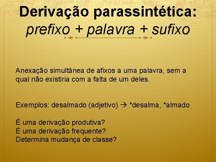 Derivação parassintética: prefixo + palavra + sufixo Anexação simultânea de afixos a uma palavra,