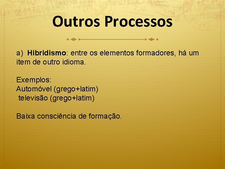 Outros Processos a) Hibridismo: entre os elementos formadores, há um item de outro idioma.