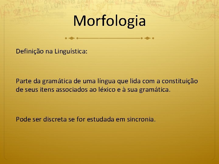 Morfologia Definição na Linguística: Parte da gramática de uma língua que lida com a