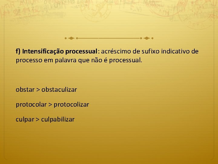 f) Intensificação processual: acréscimo de sufixo indicativo de processo em palavra que não é