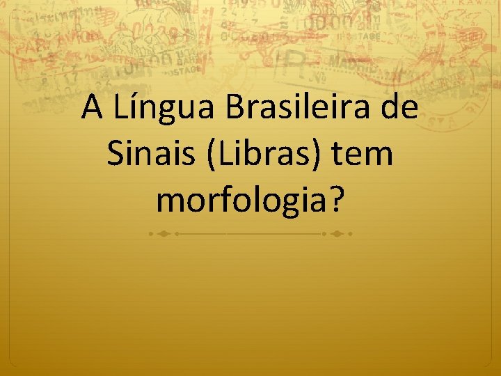 A Língua Brasileira de Sinais (Libras) tem morfologia? 