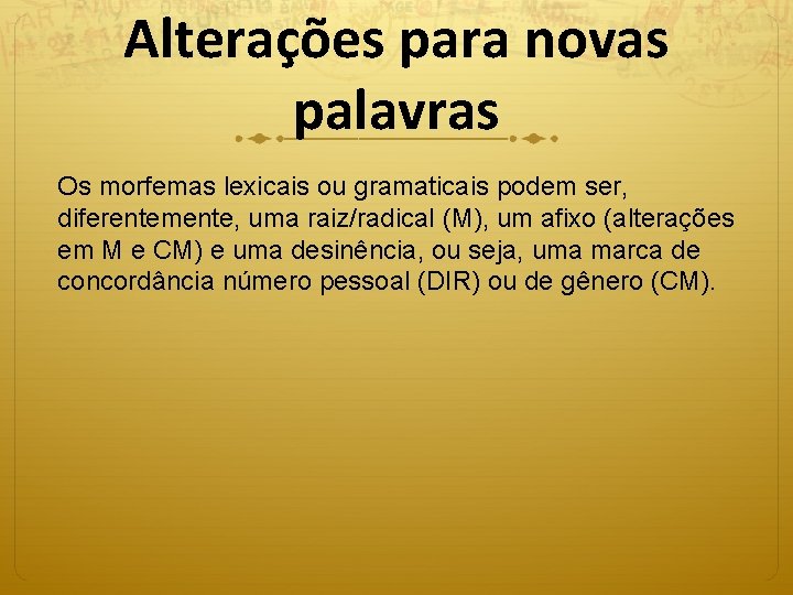 Alterações para novas palavras Os morfemas lexicais ou gramaticais podem ser, diferentemente, uma raiz/radical