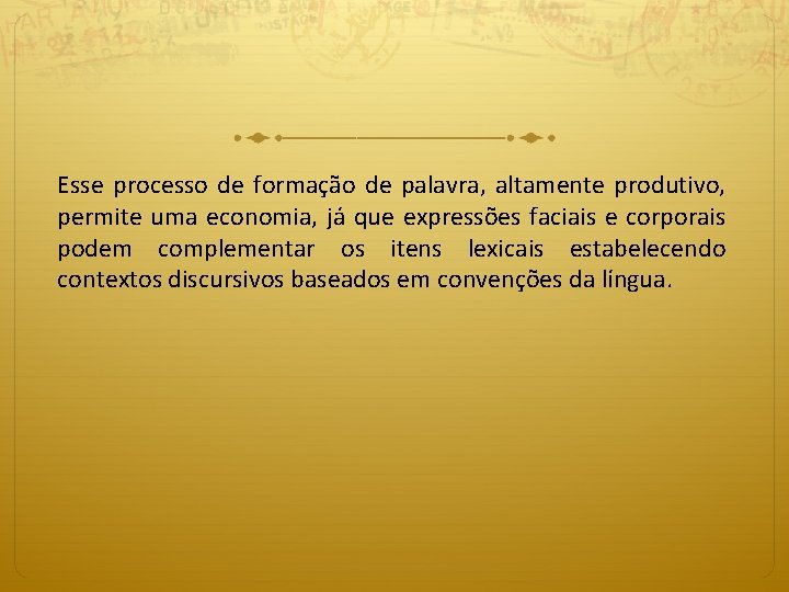 Esse processo de formação de palavra, altamente produtivo, permite uma economia, já que expressões