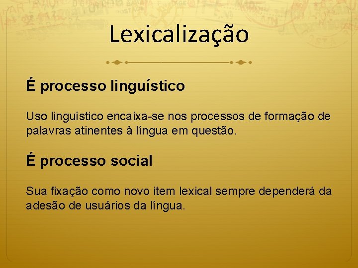 Lexicalização É processo linguístico Uso linguístico encaixa-se nos processos de formação de palavras atinentes