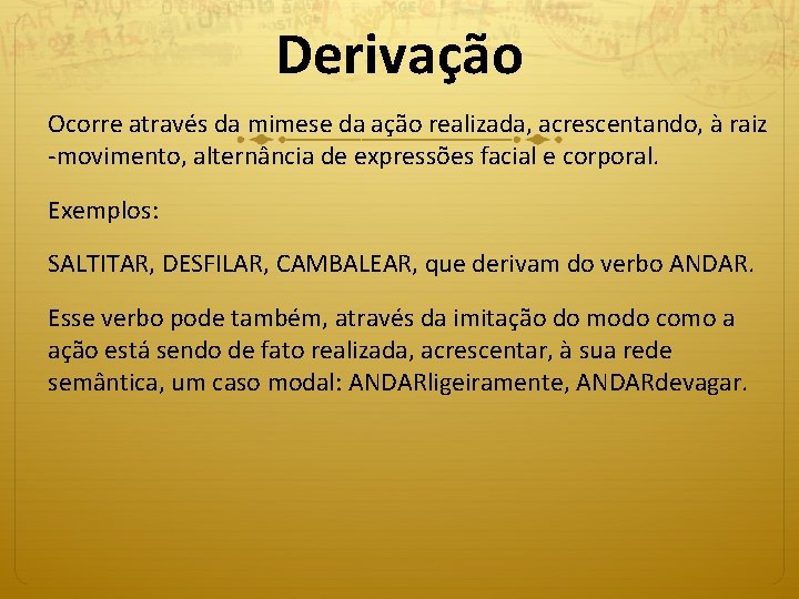 Derivação Ocorre através da mimese da ação realizada, acrescentando, à raiz -movimento, alternância de