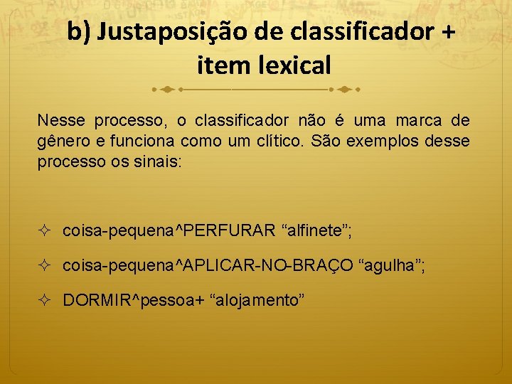 b) Justaposição de classificador + item lexical Nesse processo, o classificador não é uma