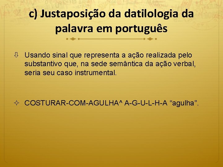 c) Justaposição da datilologia da palavra em português Usando sinal que representa a ação