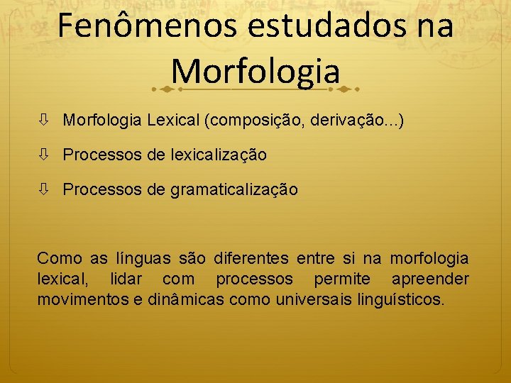 Fenômenos estudados na Morfologia Lexical (composição, derivação. . . ) Processos de lexicalização Processos