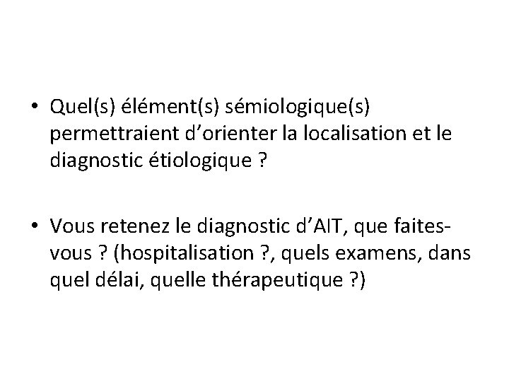  • Quel(s) élément(s) sémiologique(s) permettraient d’orienter la localisation et le diagnostic étiologique ?