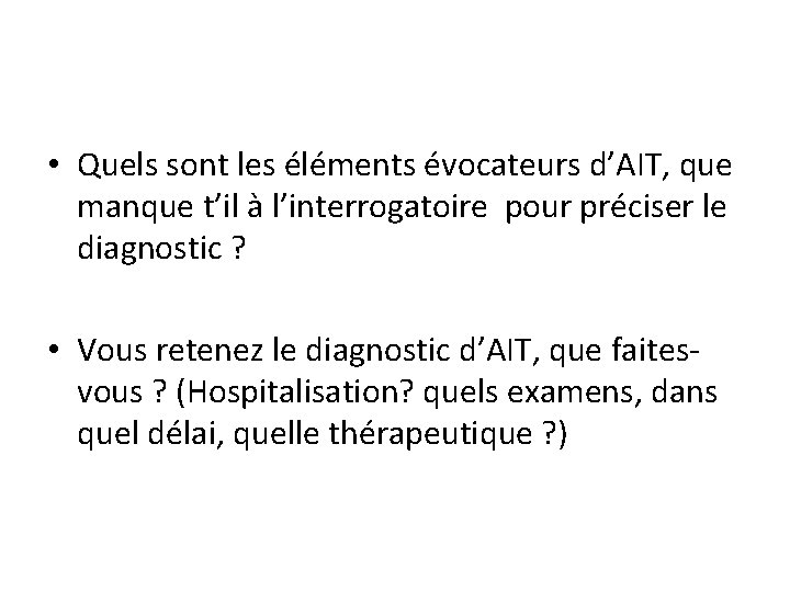  • Quels sont les éléments évocateurs d’AIT, que manque t’il à l’interrogatoire pour