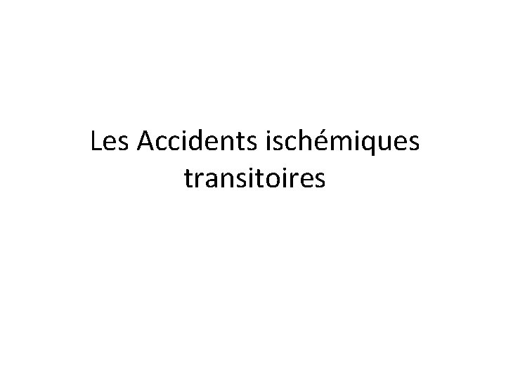 Les Accidents ischémiques transitoires 
