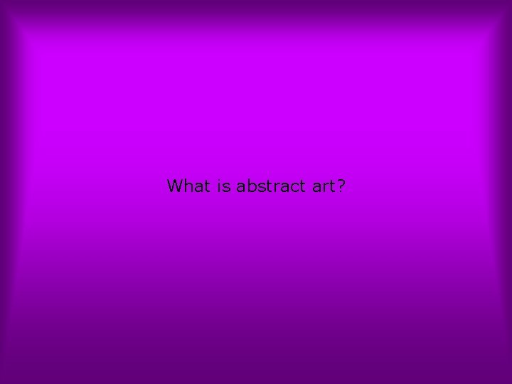 What is abstract art? 