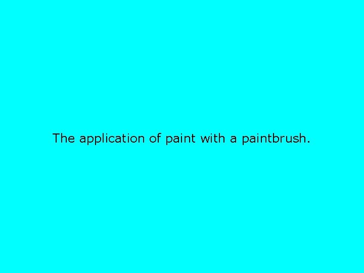 The application of paint with a paintbrush. 