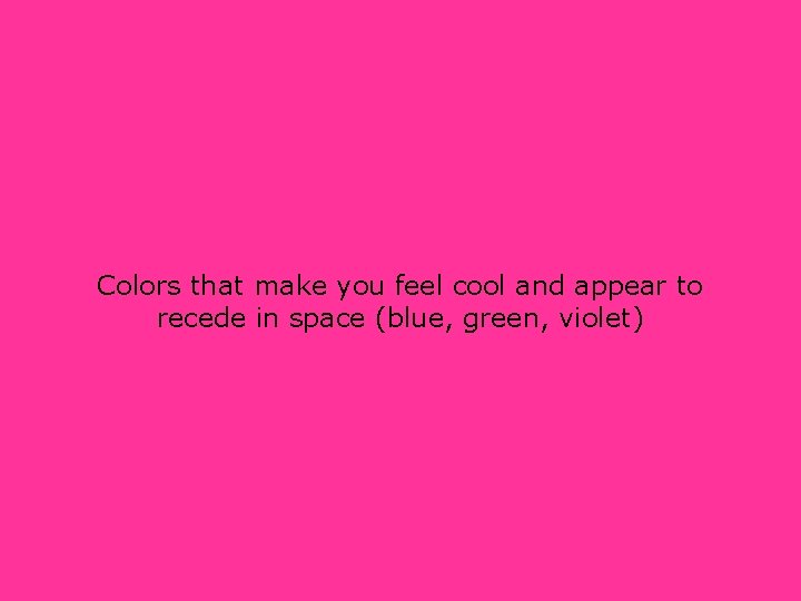 Colors that make you feel cool and appear to recede in space (blue, green,