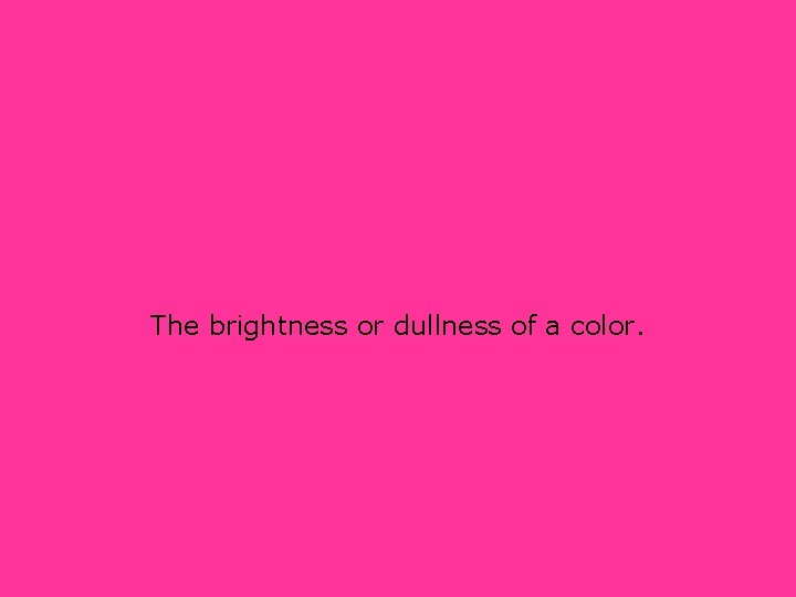 The brightness or dullness of a color. 