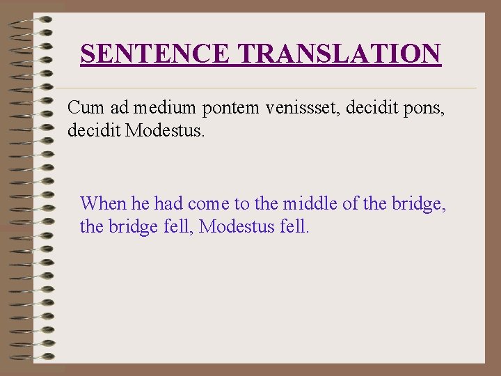 SENTENCE TRANSLATION Cum ad medium pontem venissset, decidit pons, decidit Modestus. When he had