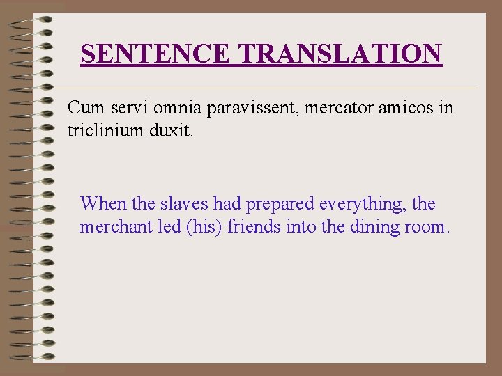 SENTENCE TRANSLATION Cum servi omnia paravissent, mercator amicos in triclinium duxit. When the slaves