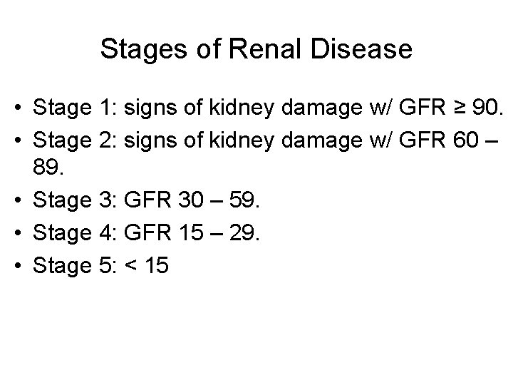 Stages of Renal Disease • Stage 1: signs of kidney damage w/ GFR ≥ Stages of Renal Disease • Stage 1: signs of kidney damage w/ GFR ≥
