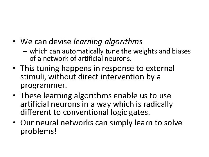  • We can devise learning algorithms – which can automatically tune the weights