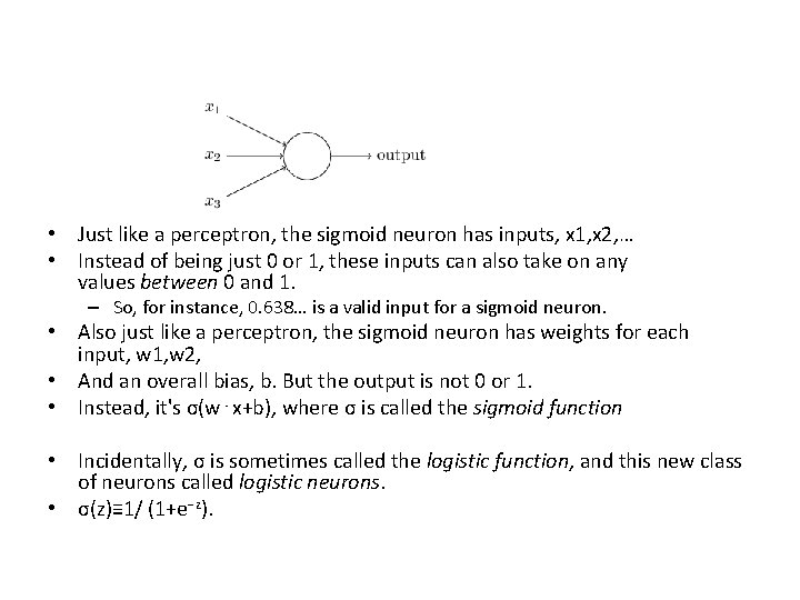  • Just like a perceptron, the sigmoid neuron has inputs, x 1, x