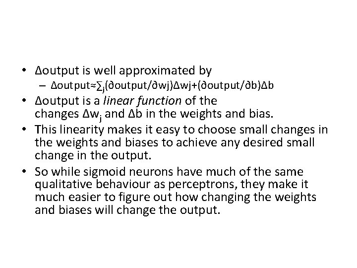  • Δoutput is well approximated by – Δoutput≈∑j(∂output/∂wj)Δwj+(∂output/∂b)Δb • Δoutput is a linear