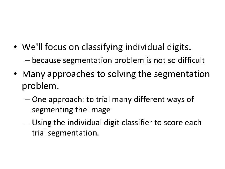  • We'll focus on classifying individual digits. – because segmentation problem is not