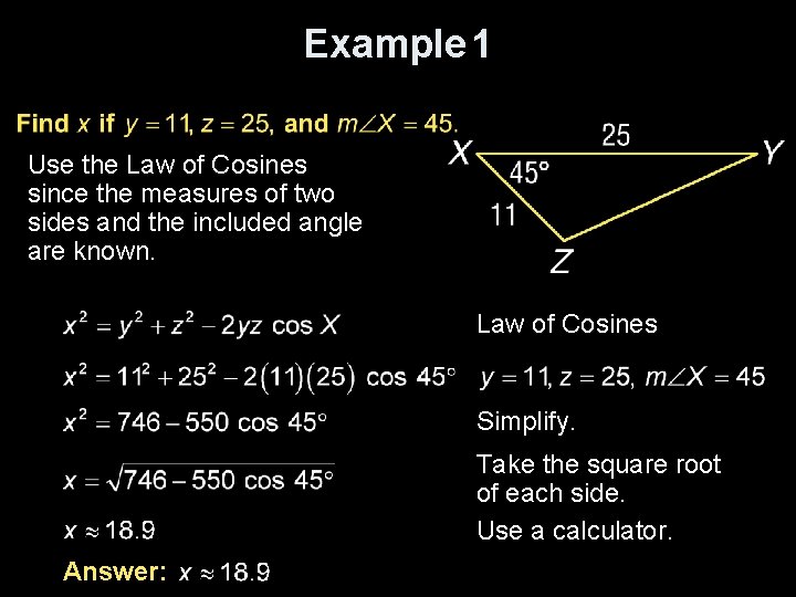 Example 1 Use the Law of Cosines since the measures of two sides and