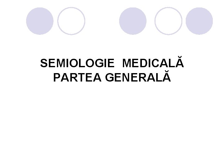 SEMIOLOGIE MEDICALĂ PARTEA GENERALĂ SEMIOLOGIE MEDICALĂ PARTEA GENERALĂ