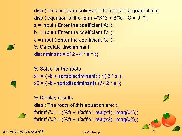 disp ('This program solves for the roots of a quadratic '); disp ('equation of