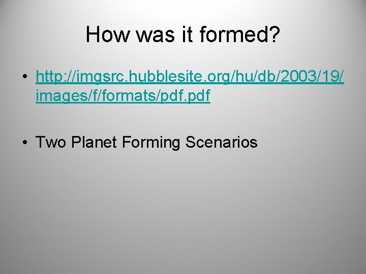 How was it formed? • http: //imgsrc. hubblesite. org/hu/db/2003/19/ images/f/formats/pdf. pdf • Two Planet