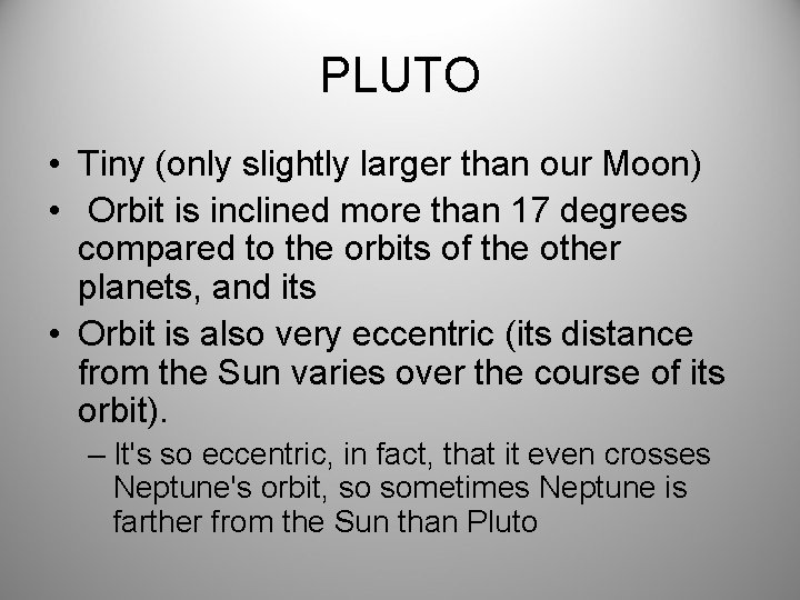 PLUTO • Tiny (only slightly larger than our Moon) • Orbit is inclined more