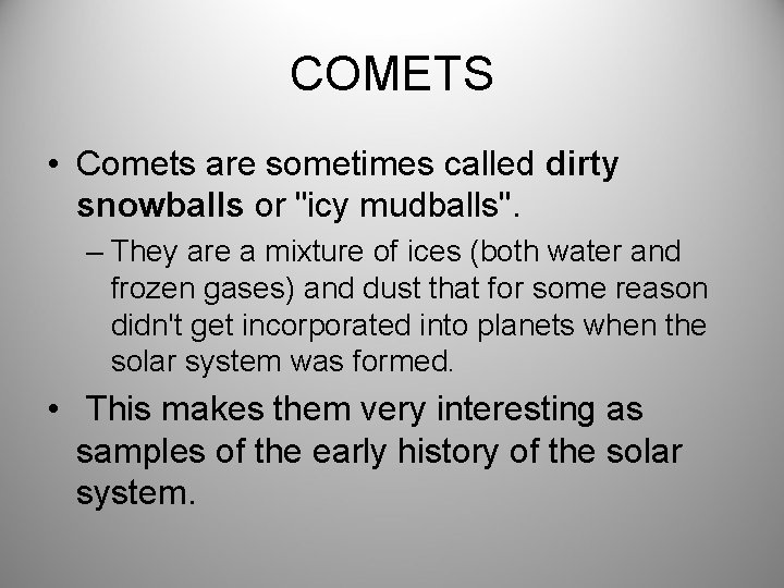 COMETS • Comets are sometimes called dirty snowballs or "icy mudballs". – They are