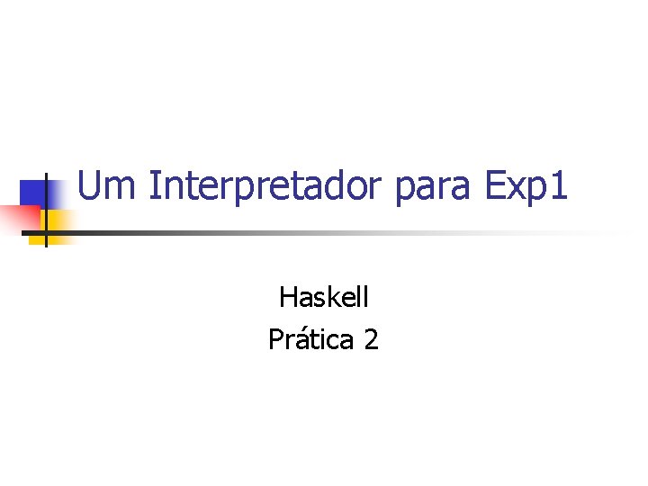 Um Interpretador para Exp 1 Haskell Prática 2 