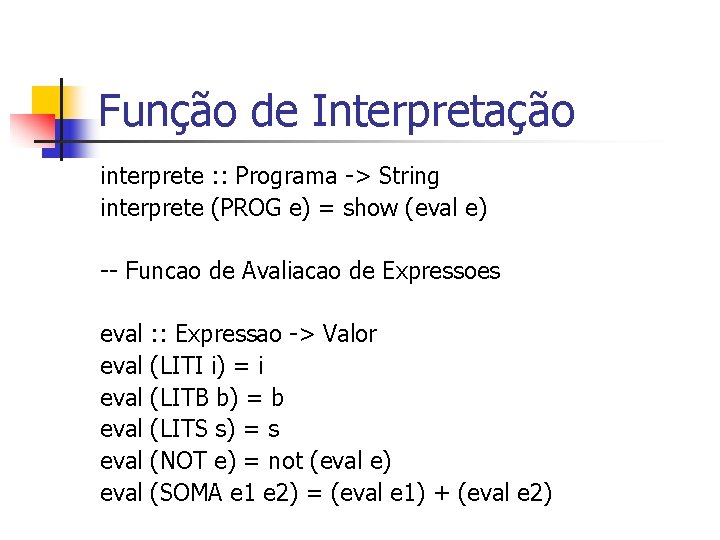 Função de Interpretação interprete : : Programa -> String interprete (PROG e) = show