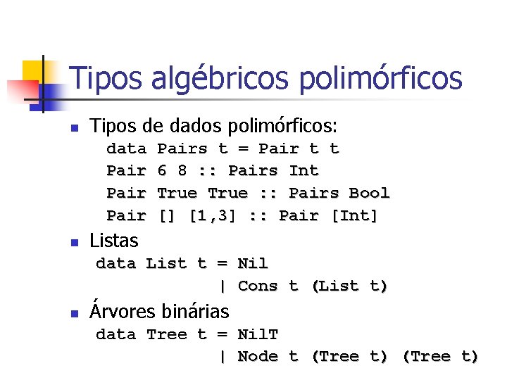 Tipos algébricos polimórficos n Tipos de dados polimórficos: data Pair n Pairs t =