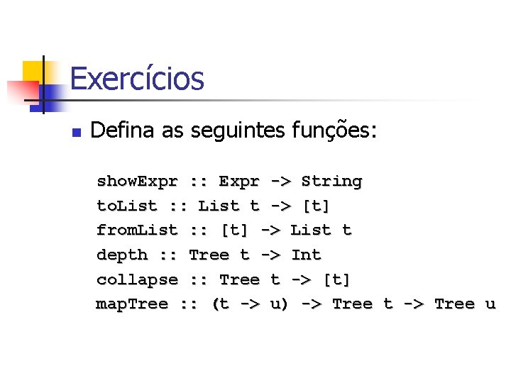 Exercícios n Defina as seguintes funções: show. Expr : : Expr -> String to.