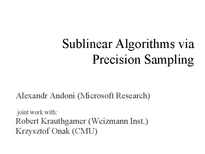 Sublinear Algorithms via Precision Sampling Alexandr Andoni (Microsoft Research) joint work with: Robert Krauthgamer