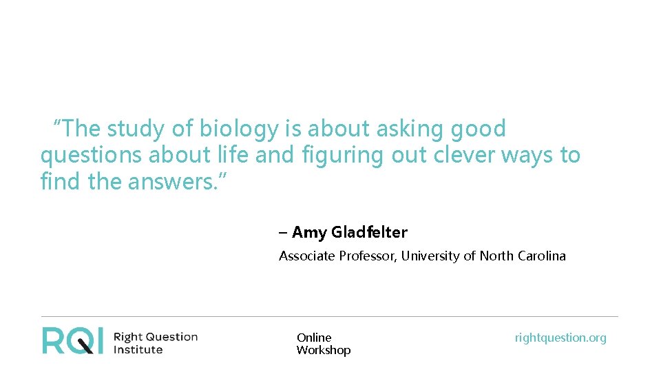 “The study of biology is about asking good questions about life and figuring out