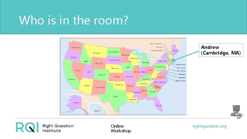 Who is in the room? Andrew (Cambridge, MA) Online Workshop rightquestion. org 