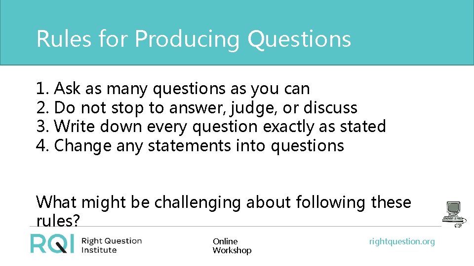 Rules for Producing Questions 1. Ask as many questions as you can 2. Do