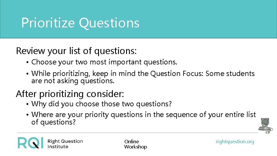 Prioritize Questions Review your list of questions: • Choose your two most important questions.